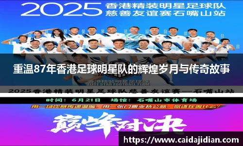 重温87年香港足球明星队的辉煌岁月与传奇故事