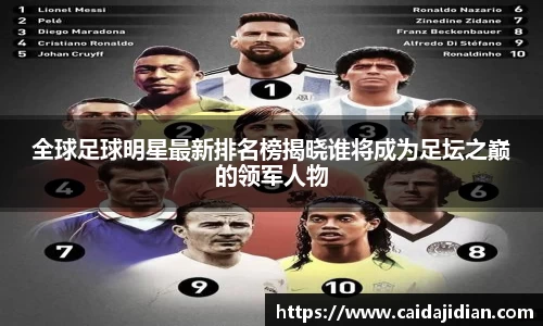 全球足球明星最新排名榜揭晓谁将成为足坛之巅的领军人物